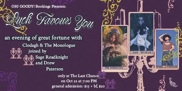 Poster for Luck Favours You - An Evening With Clodagh & The Monologue, Sage Roadknight and Drew Paterson at The Last Chance, Thu 22 Oct